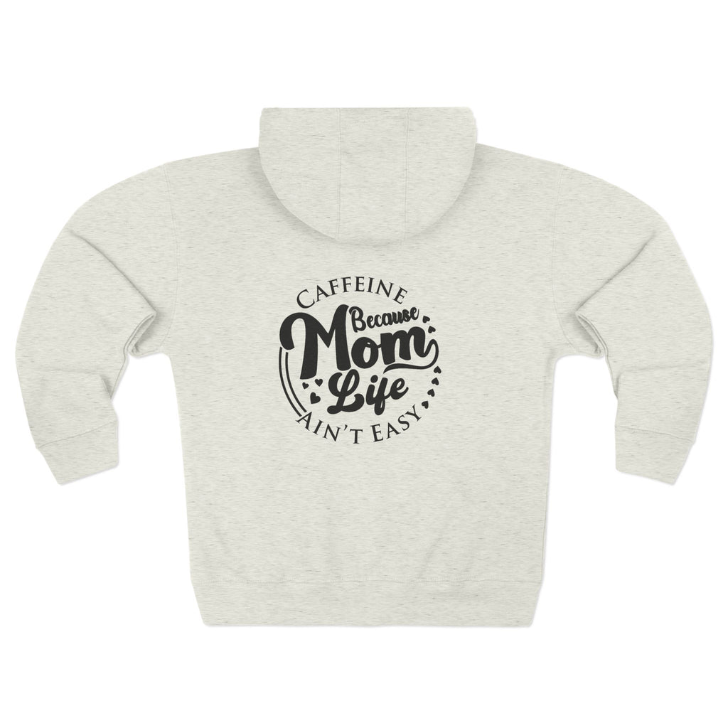 Mom Life Zip Hoodie — “Caffeine Because Mom Life Ain’t Easy” Graphic
