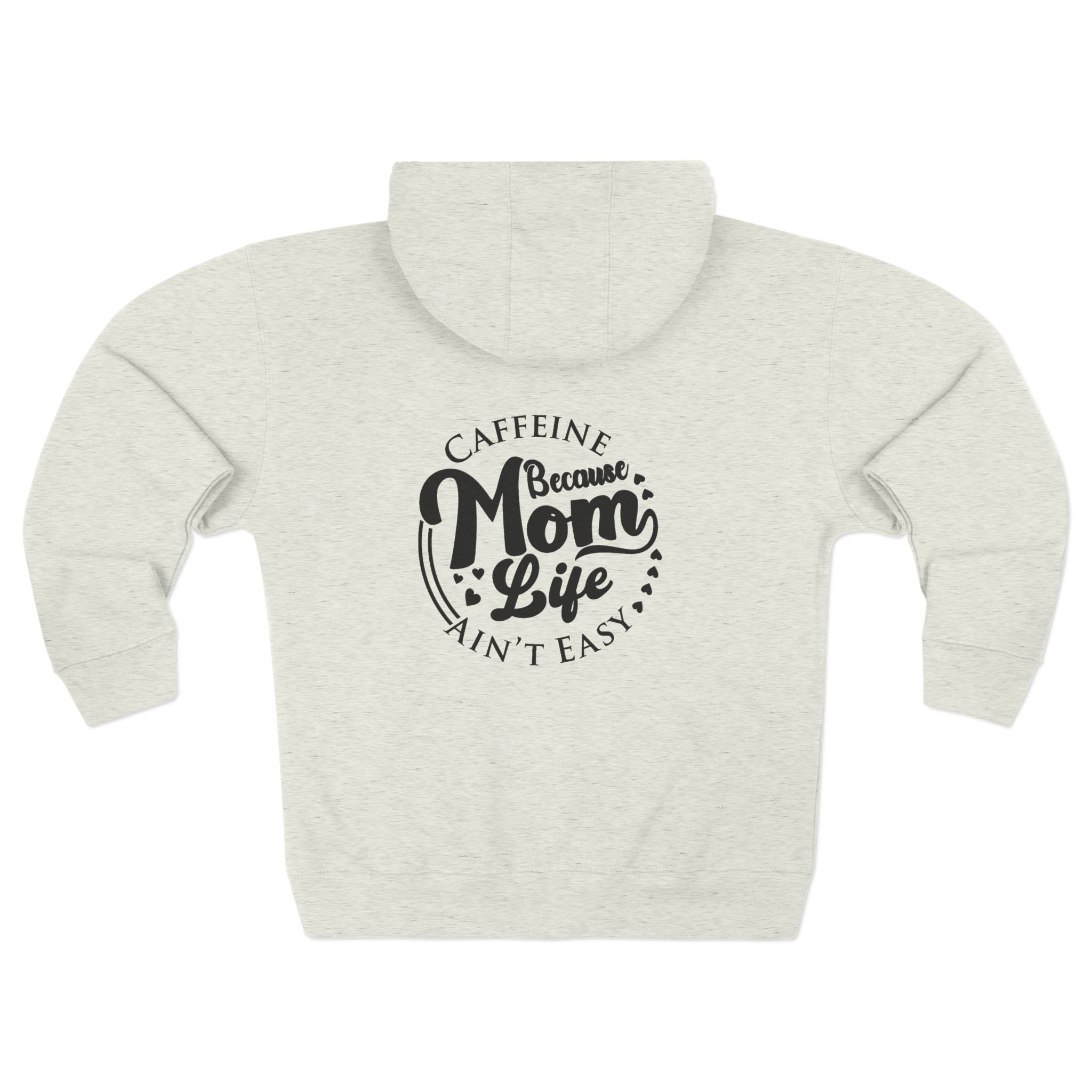 Mom Life Zip Hoodie — “Caffeine Because Mom Life Ain’t Easy” Graphic