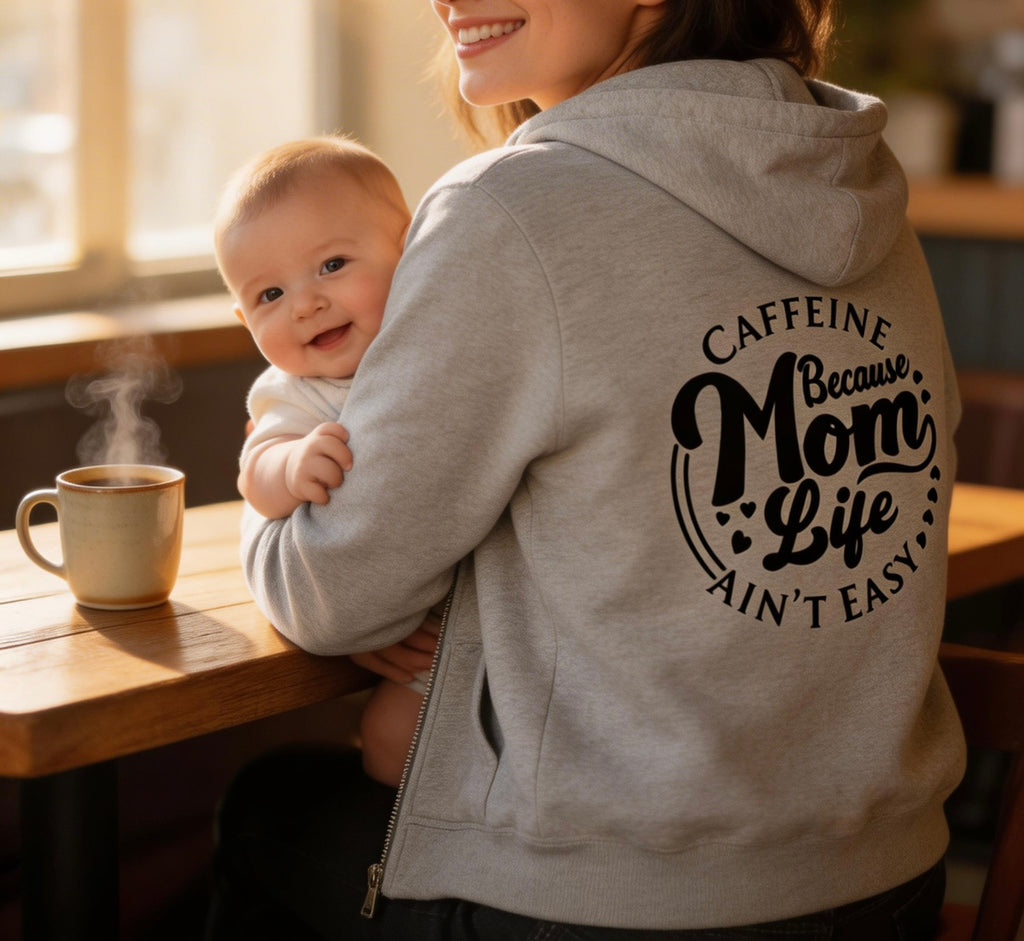 Mom Life Zip Hoodie — “Caffeine Because Mom Life Ain’t Easy” Graphic